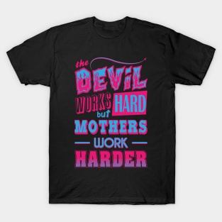 The Devil works hard but MOTHERS work harder T-Shirt